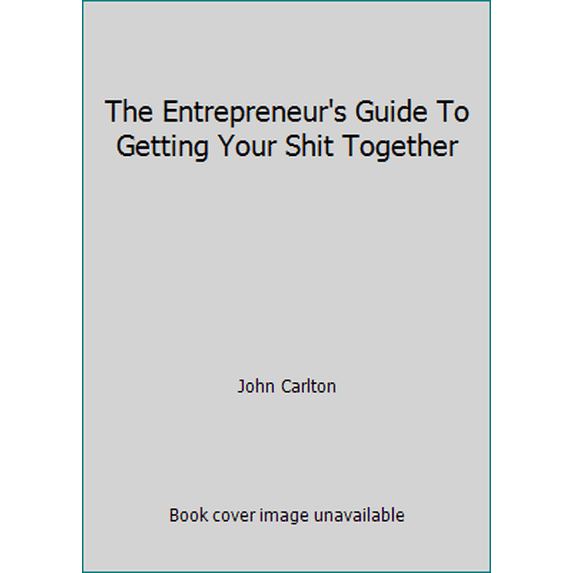 Pre-Owned The Entrepreneur's Guide To Getting Your Shit Together (Paperback) 1483996964 9781483996967