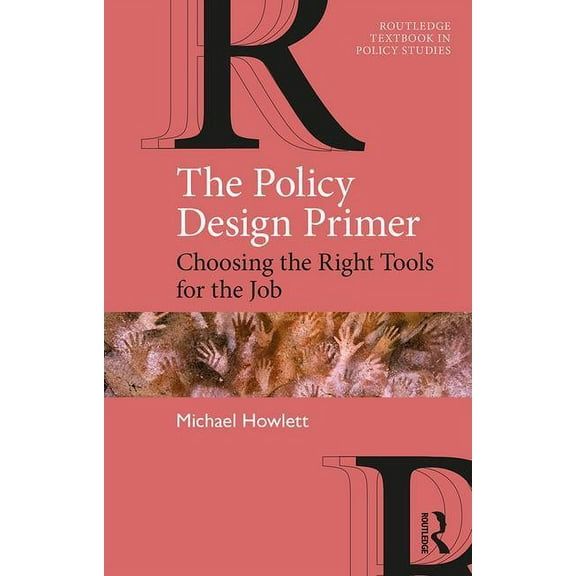 Routledge Textbooks in Policy Studies The Policy Design Primer: Choosing the Right Tools for the Job, (Paperback)