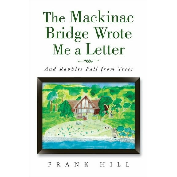 The Mackinac Bridge Wrote Me a Letter: And Rabbits Fall from Trees, (Paperback)