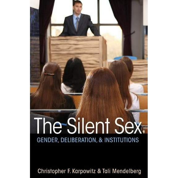 The Silent Sex: Gender, Deliberation, and Institutions, (Paperback)