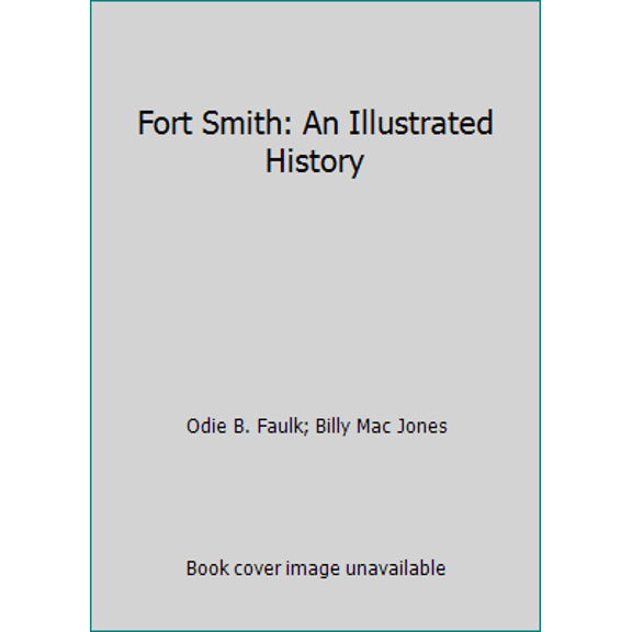 Pre-Owned Fort Smith: An Illustrated History (Hardcover) 0865460515 9780865460515