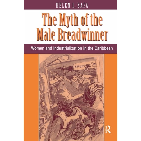 The Myth of the Male Breadwinner: Women and Industrialization in the Caribbean, (Hardcover)