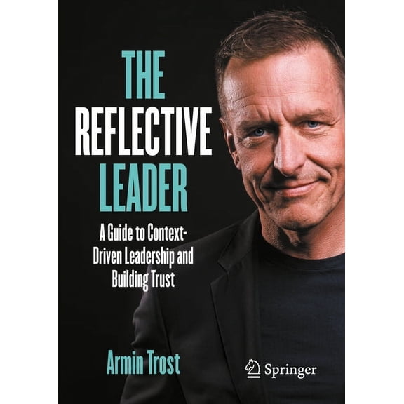 The Reflective Leader: A Guide to Context-Driven Leadership and Building Trust, (Hardcover)