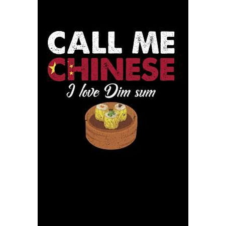 Call Me Chinese I Love Dim Sum : 110 page Weekly Meal Planner 6 x 9 Food Lover journal to jot down your recipe ideas, ingredients, shopping list and cooking