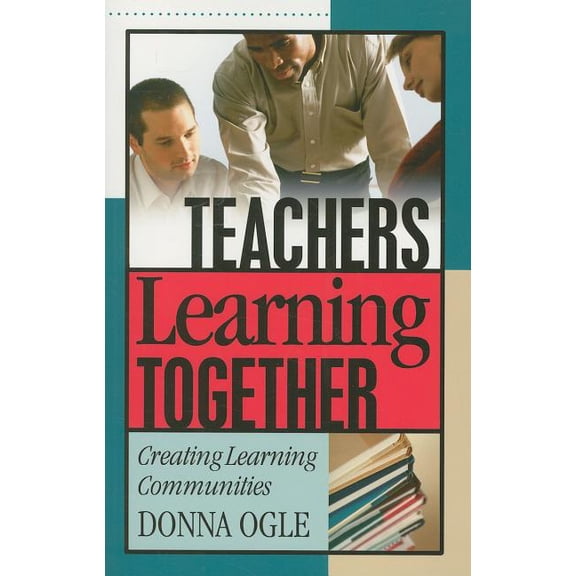 Teachers Learning Together: Creating Learning Communities, (Paperback)