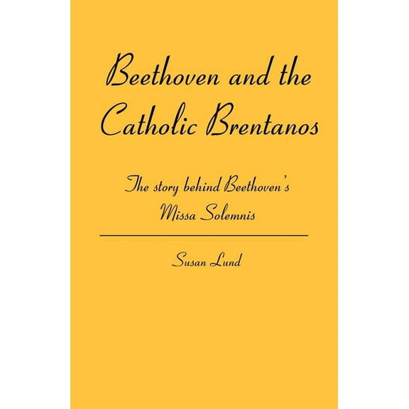 Beethoven and the Catholic Brentanos: The story behind Beethoven's Missa Solemnis, (Paperback)