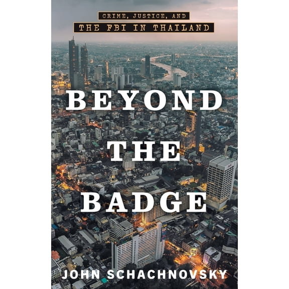 Beyond the Badge: Crime, Justice, and the FBI in Thailand, (Paperback)