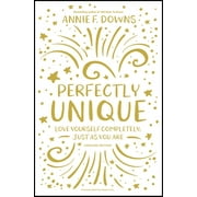 ANNIE F DOWNS Perfectly Unique: Love Yourself Completely, Just as You Are (Paperback)