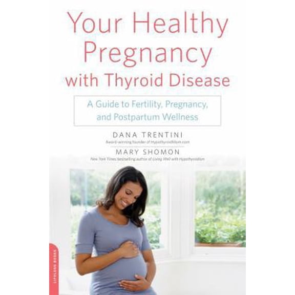 Pre-Owned Your Healthy Pregnancy with Thyroid Disease: A Guide to Fertility, Pregnancy, and Postpartum Wellness (Paperback) 0738218677 9780738218670