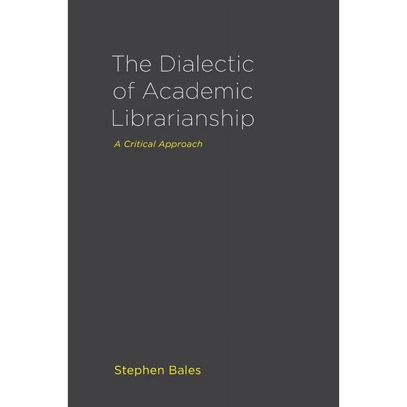 The Dialectic of Academic Librarianship (Paperback)
