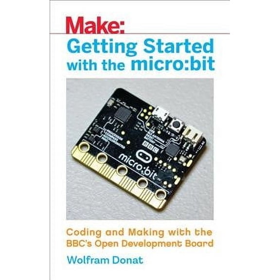 Getting Started with the Micro: Bit: Coding and Making with the Bbc's Open Development Board (Paperback)
