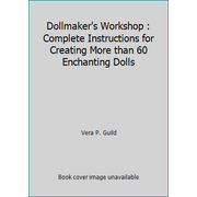 Dollmaker's Workshop : Complete Instructions for Creating More than 60 Enchanting Dolls [Hardcover - Used]