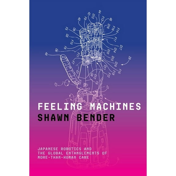 Feeling Machines: Japanese Robotics and the Global Entanglements of More-Than-Human Care (Paperback)