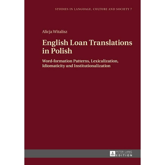 Studies in Language, Culture and Society: English Loan Translations in Polish: Word-formation Patterns, Lexicalization, Idiomaticity and Institutionalization (Hardcover)