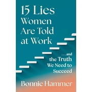 15 Lies Women Are Told at Work: ...and the Truth We Need to Succeed, (Hardcover)