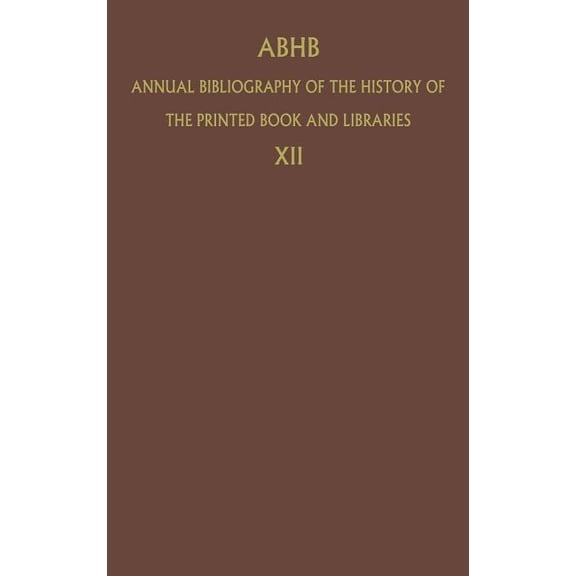 Annual Bibliography of the History of th Abhb Annual Bibliography of the History of the Printed Book and Libraries: Volume 12: Publications of 1981, Book 12, (Hardcover)