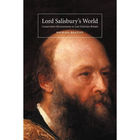 British Lives Lord Salisbury's World: Conservative Environments in Late-Victorian Britain, (Paperback)