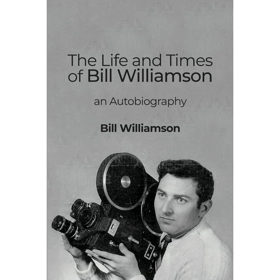 The Life and Times of Bill Williamson: an Autobiography, (Paperback)
