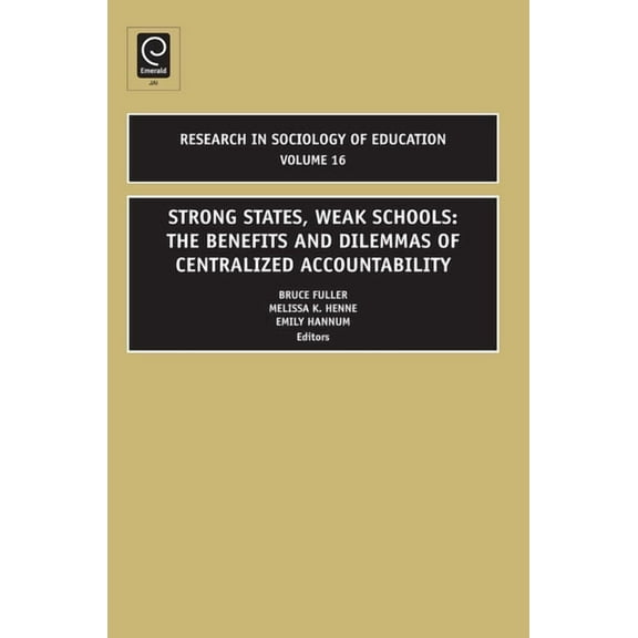 Research in the Sociology of Education Strong States, Weak Schools: The Benefits and Dilemmas of Centralized Accountability, Book 16, (Hardcover)