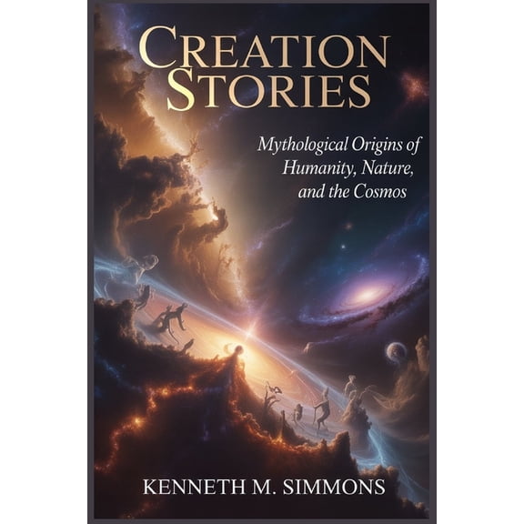 World Mythologies Creation Stories: Mythological Origins of Humanity, Nature, and the Cosmos, (Paperback)