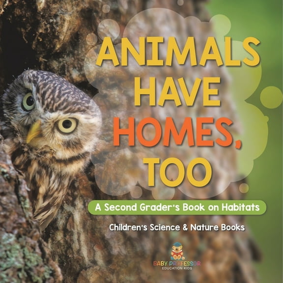 Animals Have Homes, Too: A Second Grader's Book on Habitats Children's Science & Nature Books, (Paperback)