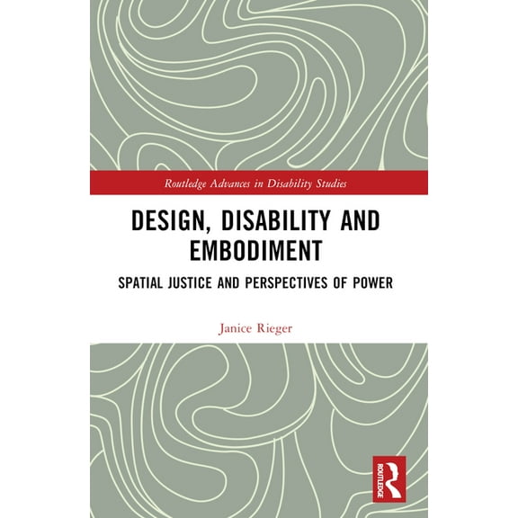 Routledge Advances in Disability Studies Design, Disability and Embodiment: Spatial Justice and Perspectives of Power, (Paperback)