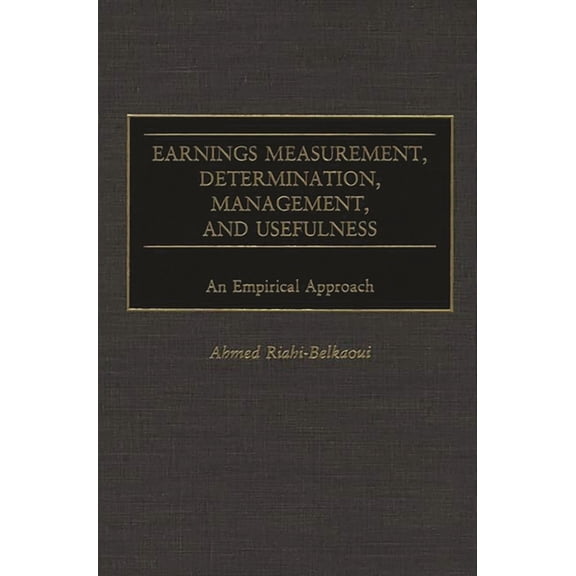 Earnings Measurement, Determination, Management, and Usefulness: An Empirical Approach, (Hardcover)