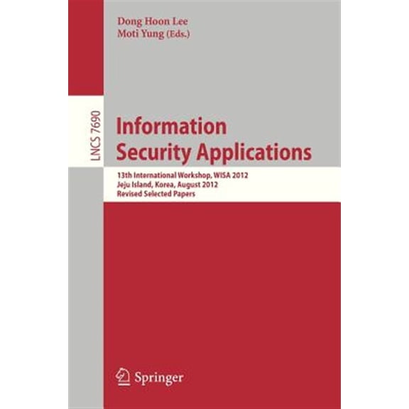 Pre-Owned Information Security Applications: 13th International Workshop, Wisa 2012, Jeju Island, Korea, August 16-18, 2012, Revised Selected Papers (Paperback)