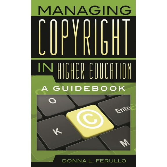 Managing Copyright in Higher Education: A Guidebook, (Paperback)