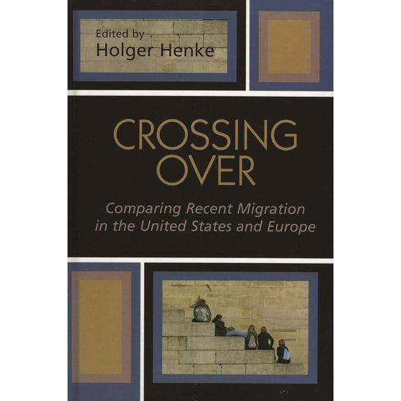 Program in Migration and Refugee Studies Crossing Over: Comparing Recent Migration in the United States and Europe, (Hardcover)
