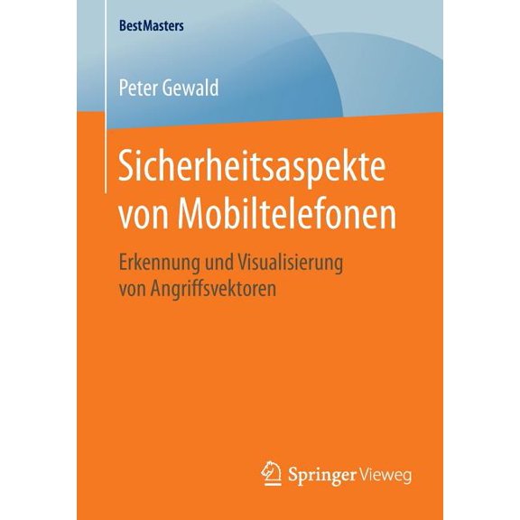 Bestmasters Sicherheitsaspekte Von Mobiltelefonen: Erkennung Und Visualisierung Von Angriffsvektoren, (Paperback)
