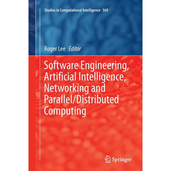 Studies in Computational Intelligence Software Engineering, Artificial Intelligence, Networking and Parallel/Distributed Computing, Book 569, (Paperback)