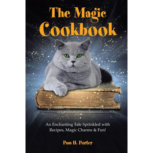 The Magic Cookbook An Enchanting Tale Sprinkled with Recipes, Magic