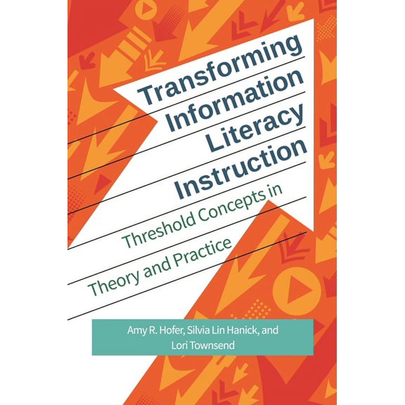 Transforming Information Literacy Instruction: Threshold Concepts in Theory and Practice, (Paperback)
