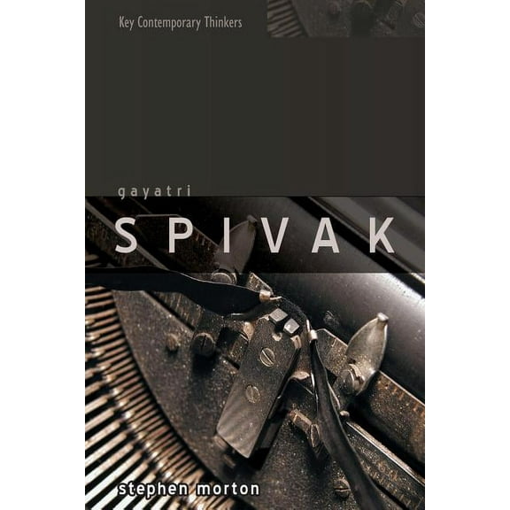 Key Contemporary Thinkers: Gayatri Spivak: Ethics, Subalternity and the Critique of Postcolonial Reason (Paperback)