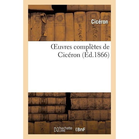 Litterature: Oeuvres Complètes de Cicéron: Texte Latin Avec La Traduction Française de la Collection Panckoucke (Paperback)