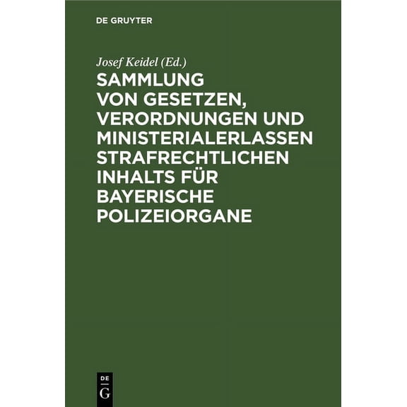 Sammlung Von Gesetzen, Verordnungen Und Ministerialerlassen Strafrechtlichen Inhalts Für Bayerische Polizeiorgane: Mit Systematisches Inhalt-Uebersicht Und Ausführlichem Alphabetischen Register (Hardc