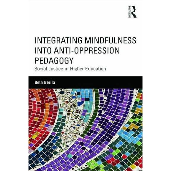 Integrating Mindfulness Into Anti-Oppression Pedagogy: Social Justice in Higher Education (Paperback)
