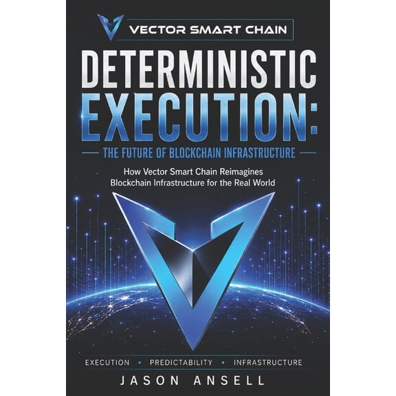 Deterministic Execution: The Future of Blockchain Infrastructure: How Vector Smart Chain Reimagines Blockchain Infrastru, (Paperback)