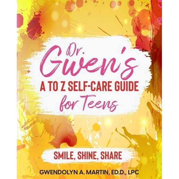 Dr. Gwen' A to Z Self-Care Guide for Teens: Smile, Shine, Share (Paperback)