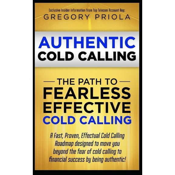 Authentic Cold Calling: The Path to Fearless, Effective Cold Calling, (Paperback)