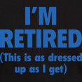 thumbnail image 3 of CafePress - I'm Retired This Is As Dressed Up As I Get Dark T - Men's Classic Graphic Cotton T-Shirt, 3 of 4