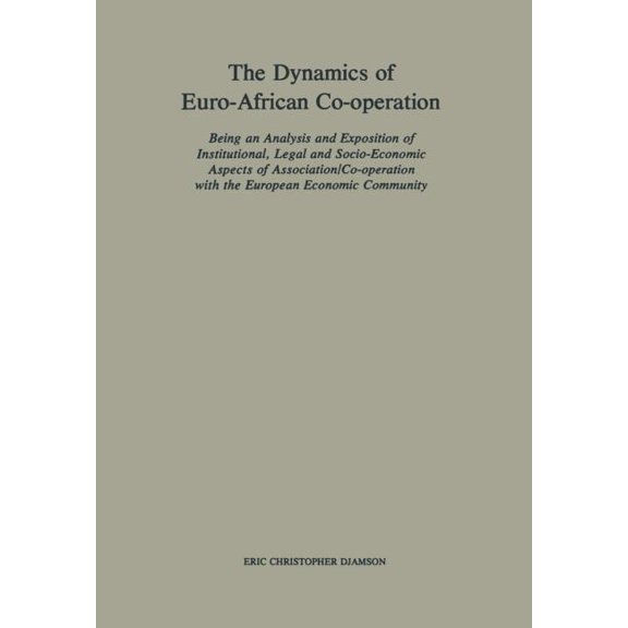 The Dynamics of Euro-African Co-Operation: Being an Analysis and Exposition of Institutional, Legal and Socio-Economic A, (Paperback)