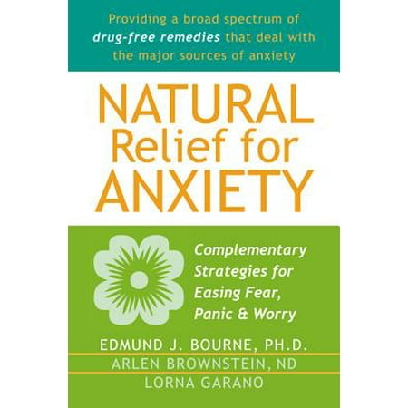 Natural Relief for Anxiety : Complementary Strategies for Easing Fear, Panic, and