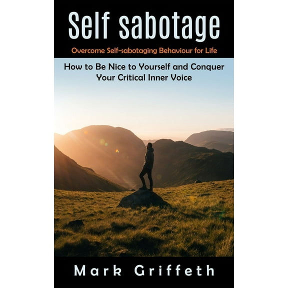 Self Sabotage: Overcome Self-sabotaging Behaviour for Life (How to Be Nice to Yourself and Conquer Your Critical Inner V, (Paperback)