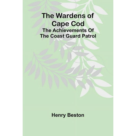 The Wardens of Cape Cod: The achievements of the Coast Guard Patrol, (Paperback)