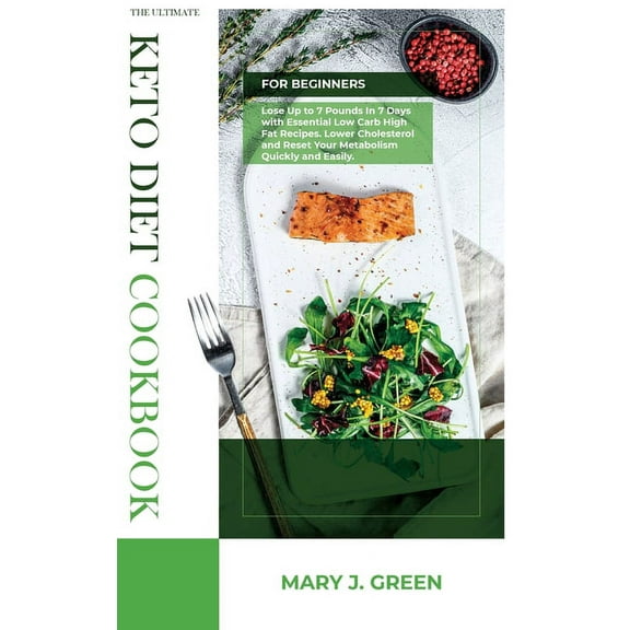 The Ultimate Keto Diet Cookbook for Beginners : Lose Up to 7 Pounds In 7 Days with Essential Low Carb High Fat Recipes. Lower Cholesterol and Reset Your Metabolism Quickly and Easily. (Hardcover)