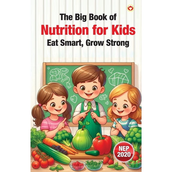 The Big Book of Nutrition for Kids - Eat Smart, Grow Strong, (Paperback)
