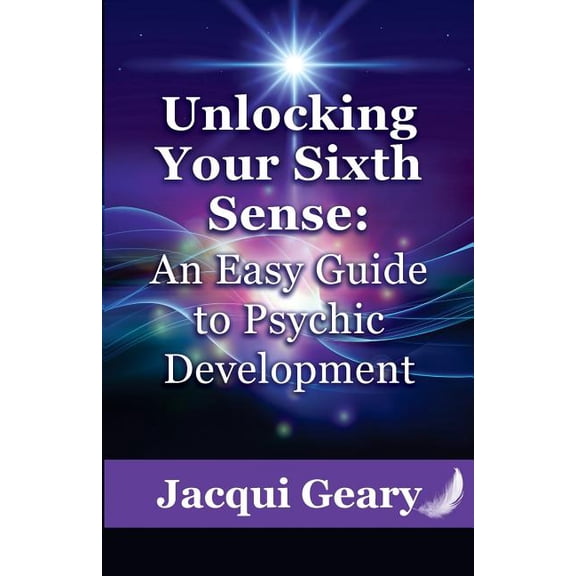 Unlocking Your Sixth Sense: An Easy Guide to Psychic Development, (Paperback)