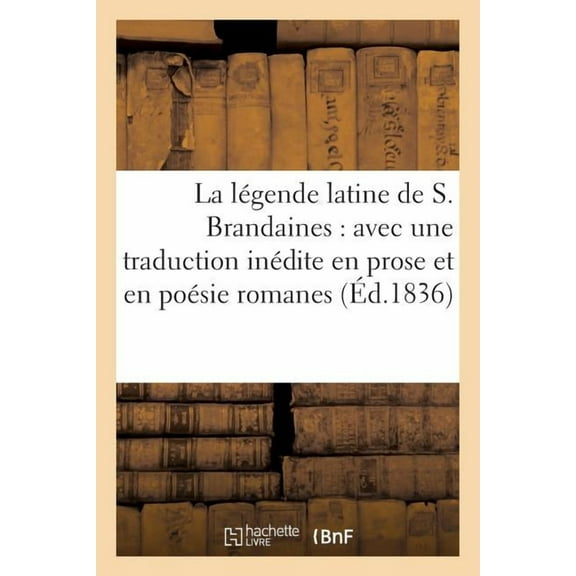 Litterature: La Légende Latine de S. Brandaines: Avec Une Traduction Inédite En Prose Et En Poésie Romanes (Paperback)
